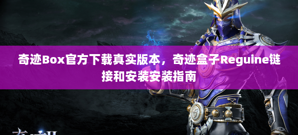 奇迹Box官方下载真实版本，奇迹盒子Reguine链接和安装安装指南