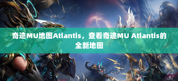 奇迹MU地图Atlantis，查看奇迹MU Atlantis的全新地图 第2张