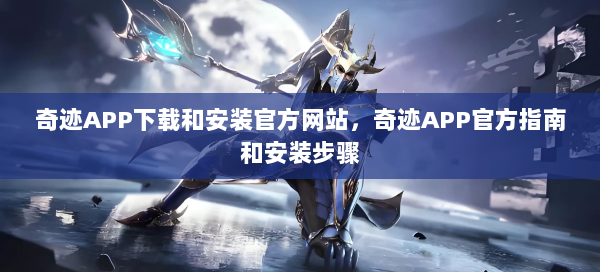 奇迹APP下载和安装官方网站，奇迹APP官方指南和安装步骤