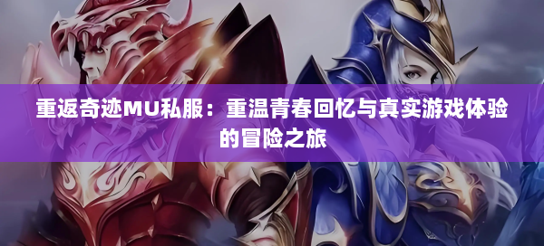 重返奇迹MU私服：重温青春回忆与真实游戏体验的冒险之旅 第1张
