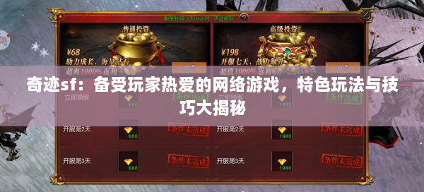 奇迹sf：备受玩家热爱的网络游戏，特色玩法与技巧大揭秘